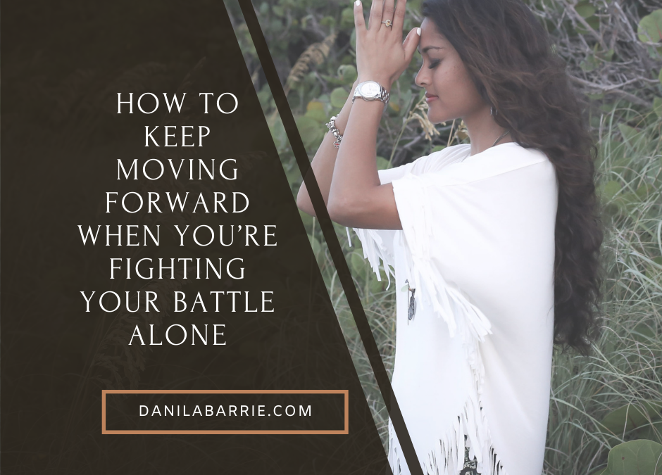 How to Keep Moving Forward When You’re Fighting Your Battle Alone